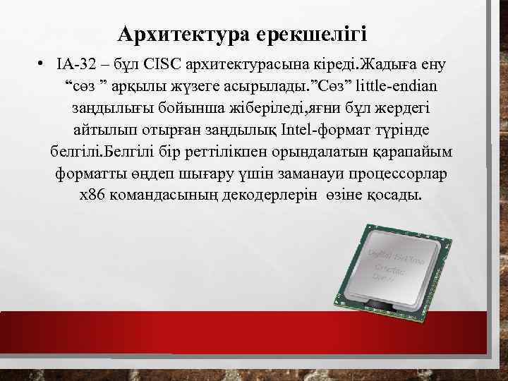 Архитектура ерекшелігі • IA-32 – бұл CISC архитектурасына кіреді. Жадыға ену “сөз ” арқылы