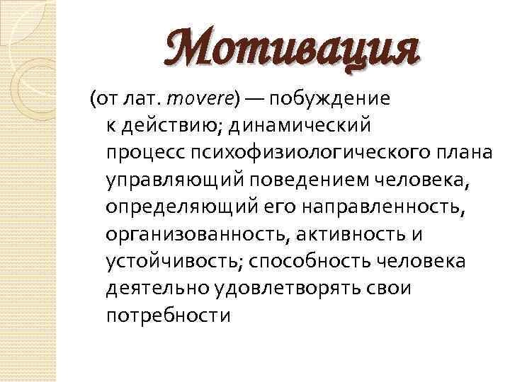 Мотивация (от лат. movere) — побуждение к действию; динамический процесс психофизиологического плана управляющий поведением