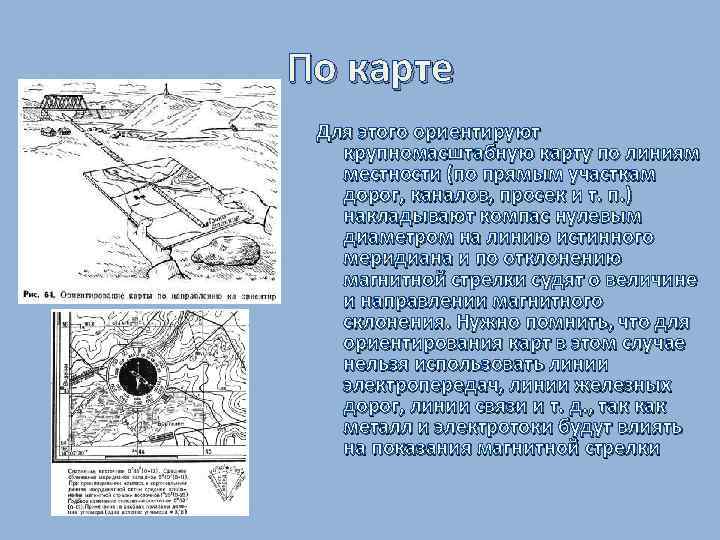 По карте Для этого ориентируют крупномасштабную карту по линиям местности (по прямым участкам дорог,