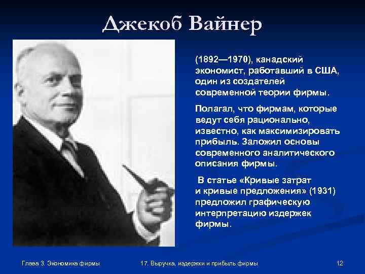 Джекоб Вайнер (1892— 1970), канадский экономист, работавший в США, один из создателей современной теории