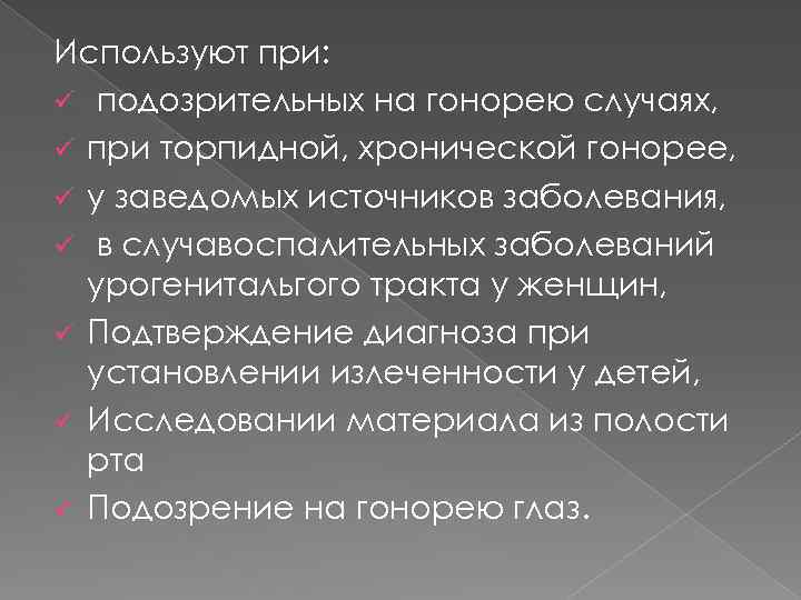 Используют при: ü подозрительных на гонорею случаях, ü при торпидной, хронической гонорее, ü у