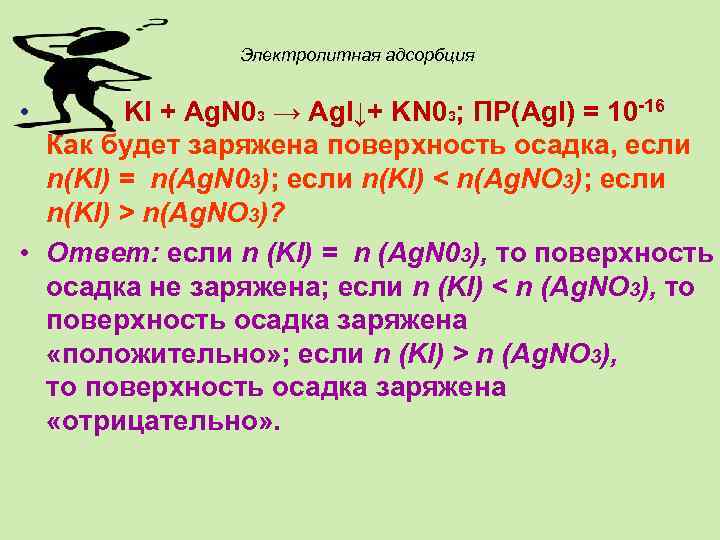 Электролитная адсорбция • KI + Ag. N 03 → Ag. I↓+ KN 03; ПР(Ag.