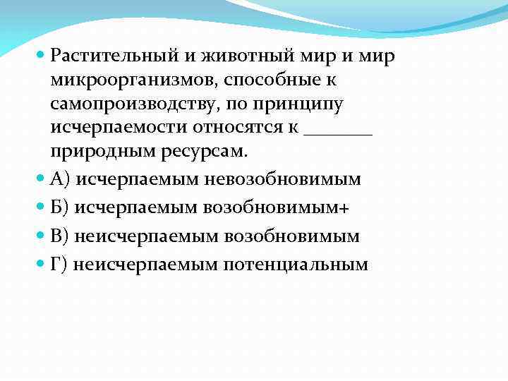  Растительный и животный мир и мир микроорганизмов, способные к самопроизводству, по принципу исчерпаемости