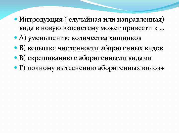  Интродукция ( случайная или направленная) вида в новую экосистему может привести к …