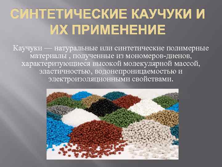 СИНТЕТИЧЕСКИЕ КАУЧУКИ И ИХ ПРИМЕНЕНИЕ Каучуки — натуральные или синтетические полимерные материалы , полученные