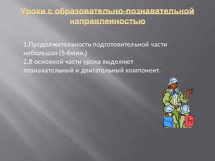 Уроки с образовательно-познавательной направленностью 1. Продолжительность подготовительной части небольшая (5 -6 мин. ) 2.