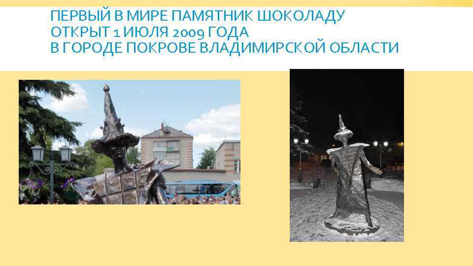 ПЕРВЫЙ В МИРЕ ПАМЯТНИК ШОКОЛАДУ ОТКРЫТ 1 ИЮЛЯ 2009 ГОДА В ГОРОДЕ ПОКРОВЕ ВЛАДИМИРСКОЙ