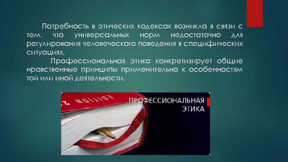 Потребность в этических кодексах возникла в связи с тем, что универсальных норм недостаточно для