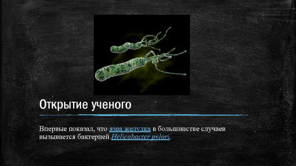 Открытие ученого Впервые показал, что язва желудка в большинстве случаев вызывается бактерией Helicobacter pylori.