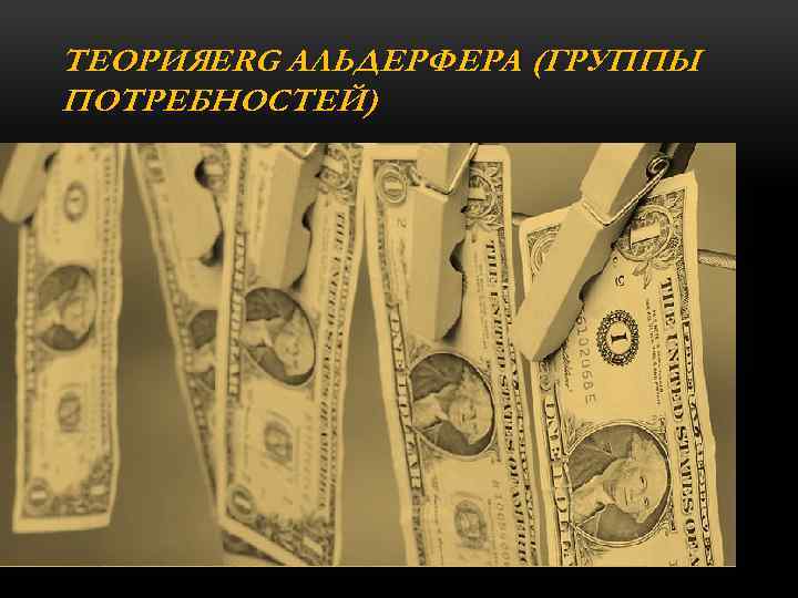 ТЕОРИЯERG АЛЬДЕРФЕРА (ГРУППЫ ПОТРЕБНОСТЕЙ) 1. Потребности существования 2. Потребности связи 3. Потребности роста 