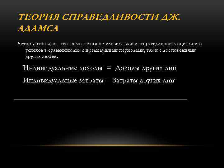 ТЕОРИЯ СПРАВЕДЛИВОСТИ ДЖ. АДАМСА Автор утверждает, что на мотивацию человека влияет справедливость оценки его