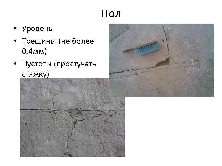 Пол • Уровень • Трещины (не более 0, 4 мм) • Пустоты (простучать стяжку)