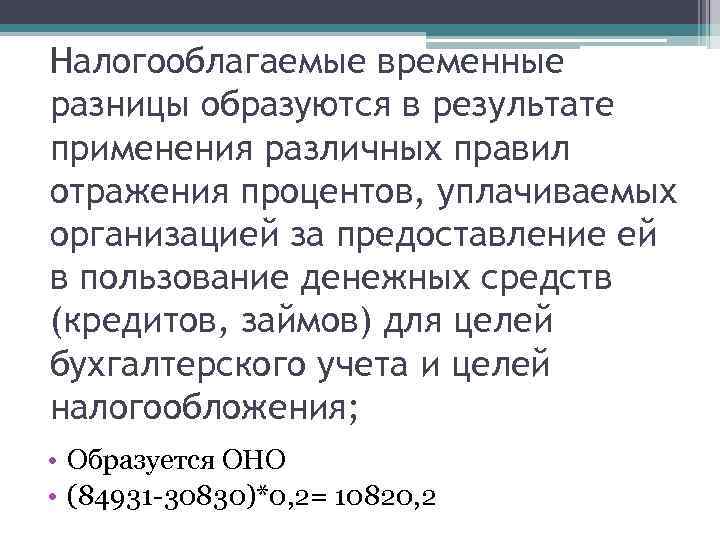 Налогооблагаемые временные разницы образуются в результате применения различных правил отражения процентов, уплачиваемых организацией за