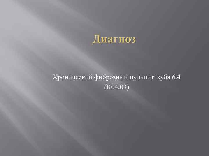 Диагноз Хронический фиброзный пульпит зуба 6. 4 (К 04. 03) 