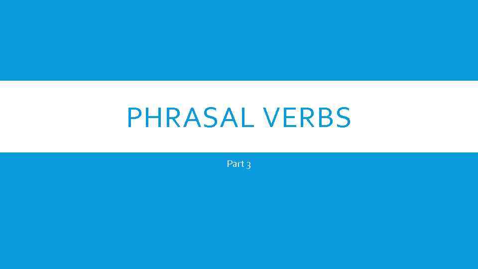 PHRASAL VERBS Part 3 