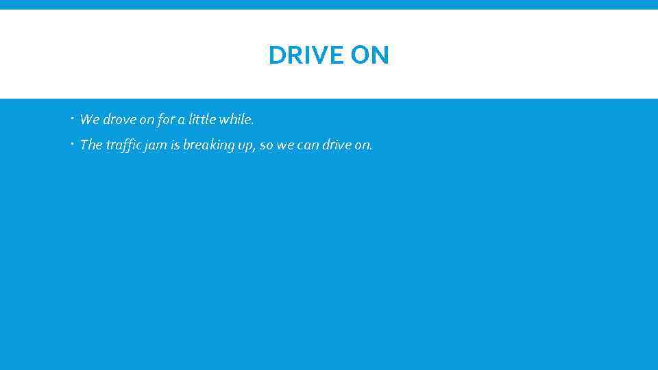 DRIVE ON We drove on for a little while. The traffic jam is breaking