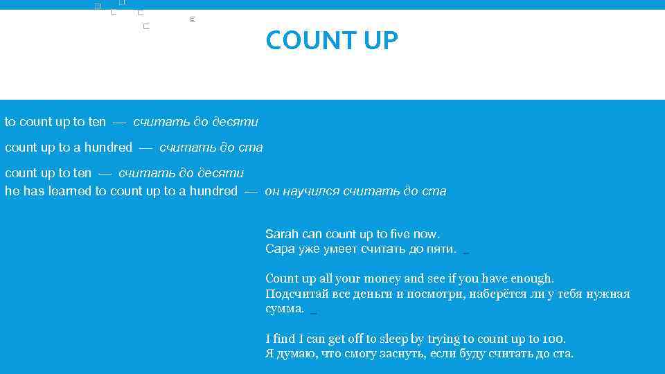 COUNT UP count up to a hundred — считать до ста count up to ten — считать до