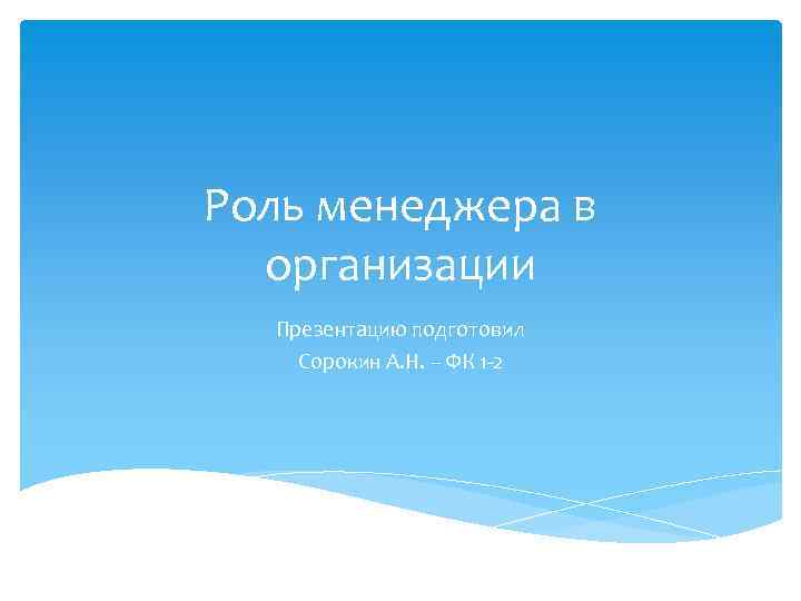 Роль менеджера в организации Презентацию подготовил Сорокин А. Н. – ФК 1 -2 