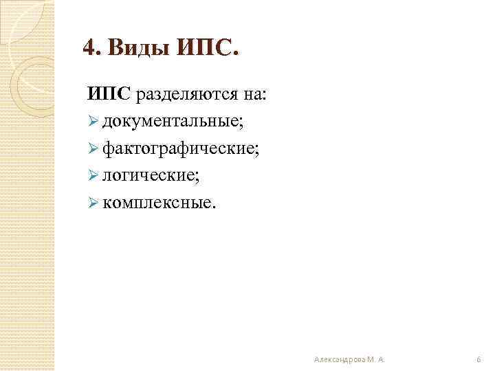 4. Виды ИПС разделяются на: Ø документальные; Ø фактографические; Ø логические; Ø комплексные. Александрова