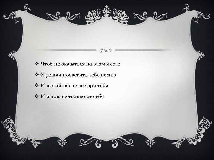 v Чтоб не оказаться на этом месте v Я решил посветить тебе песню v