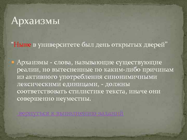 Архаизмы “Ныне в университете был день открытых дверей” Архаизмы - слова, называющие существующие реалии,