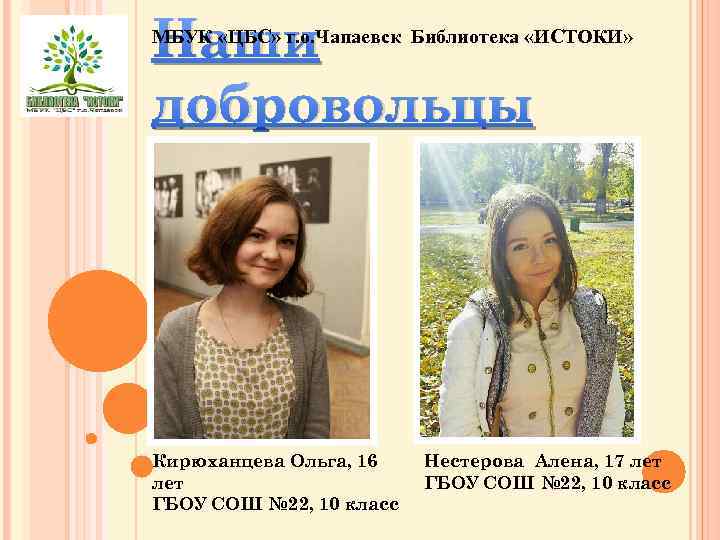 Наши добровольцы МБУК «ЦБС» г. о. Чапаевск Библиотека «ИСТОКИ» Кирюханцева Ольга, 16 лет ГБОУ