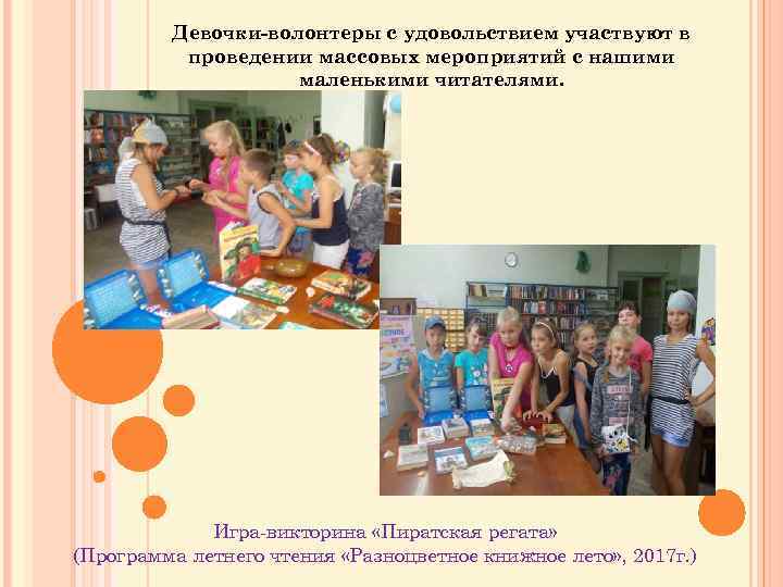 Девочки-волонтеры с удовольствием участвуют в проведении массовых мероприятий с нашими маленькими читателями. Игра-викторина «Пиратская