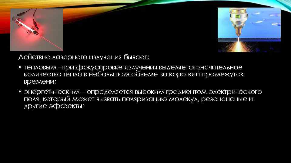 Действие лазерного излучения бывает: • тепловым –при фокусировке излучения выделяется значительное количество тепла в