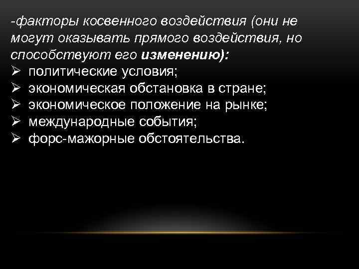 -факторы косвенного воздействия (они не могут оказывать прямого воздействия, но способствуют его изменению): Ø
