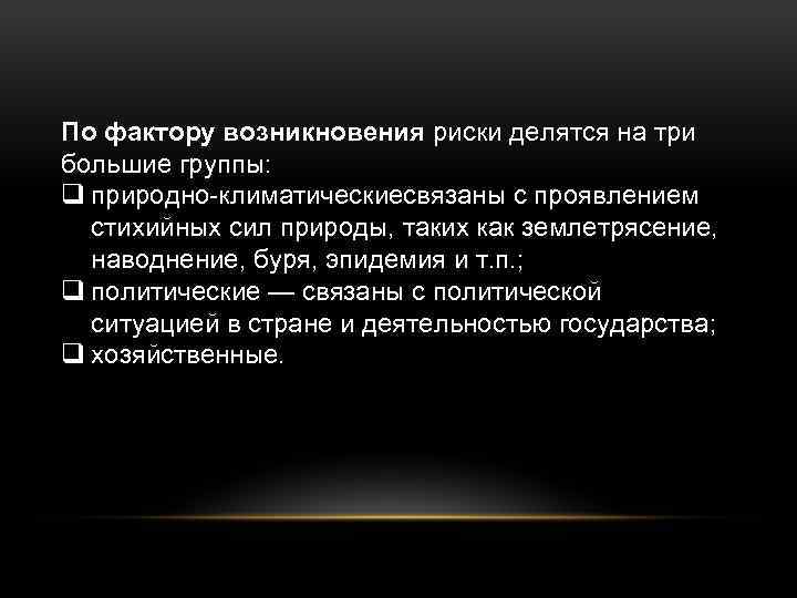 По фактору возникновения риски делятся на три большие группы: q природно-климатическиесвязаны с проявлением стихийных