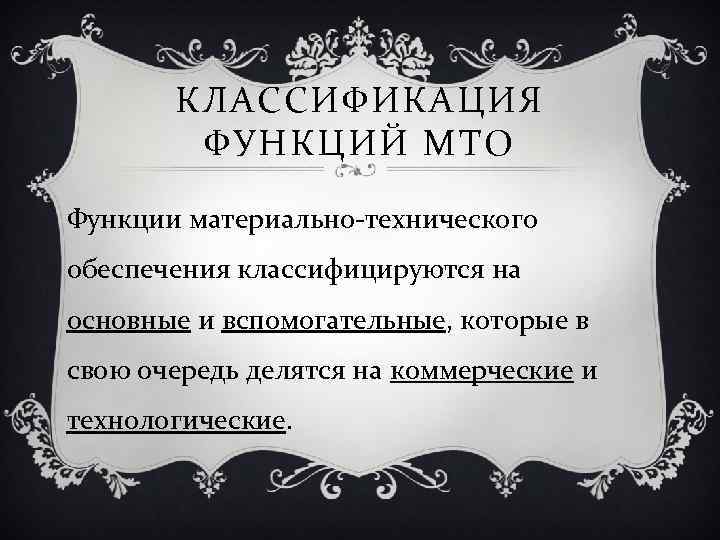 КЛАССИФИКАЦИЯ ФУНКЦИЙ МТО Функции материально технического обеспечения классифицируются на основные и вспомогательные, которые в