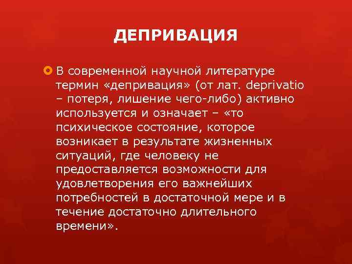 ДЕПРИВАЦИЯ В современной научной литературе термин «депривация» (от лат. deprivatio – потеря, лишение чего-либо)