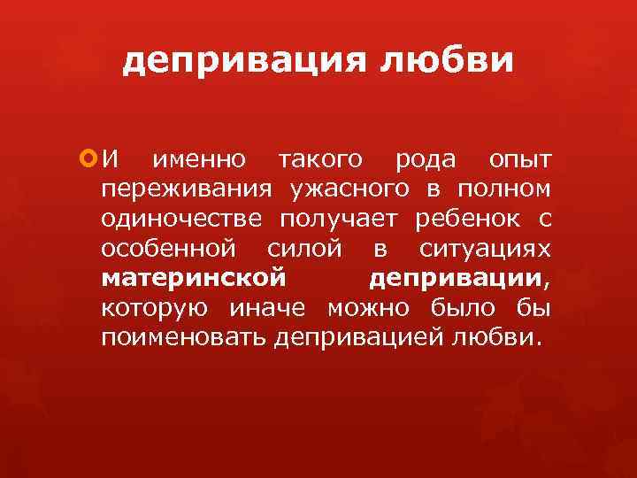 депривация любви И именно такого рода опыт переживания ужасного в полном одиночестве получает ребенок