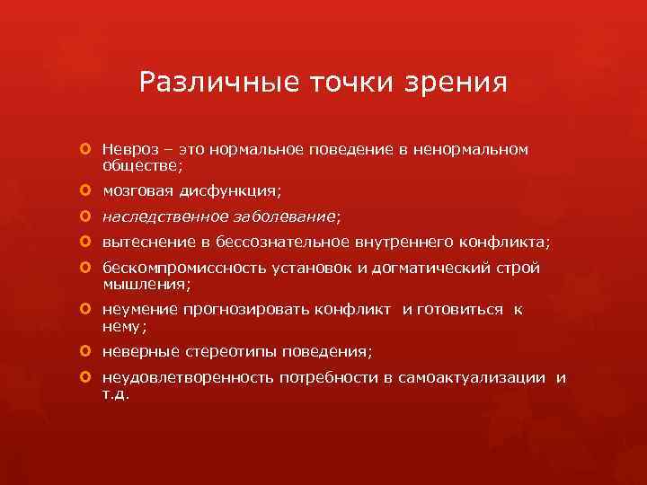 Различные точки зрения Невроз – это нормальное поведение в ненормальном обществе; мозговая дисфункция; наследственное