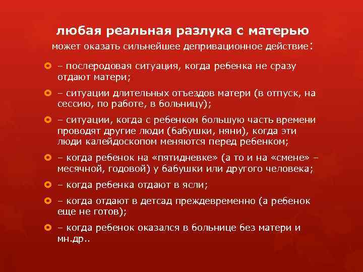 любая реальная разлука с матерью может оказать сильнейшее депривационное действие: – послеродовая ситуация, когда