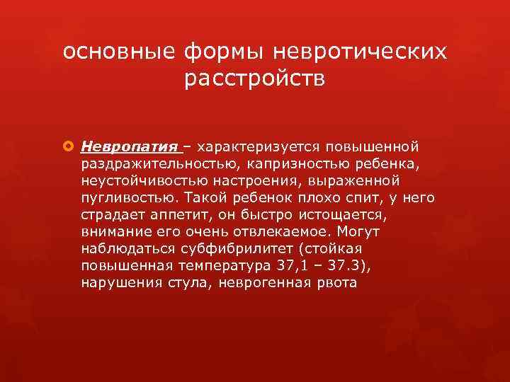 основные формы невротических расстройств Невропатия – характеризуется повышенной раздражительностью, капризностью ребенка, неустойчивостью настроения, выраженной