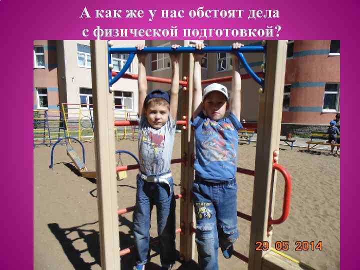 А как же у нас обстоят дела с физической подготовкой? 