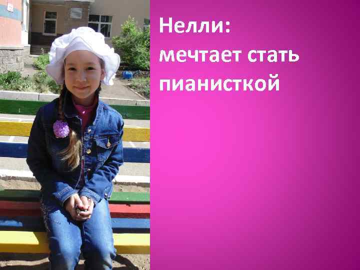 Нелли: мечтает стать пианисткой 