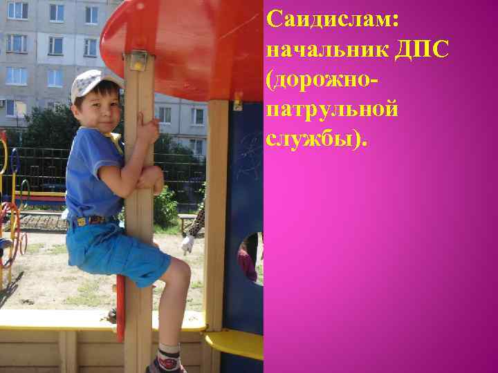 Саидислам: начальник ДПС (дорожнопатрульной службы). 