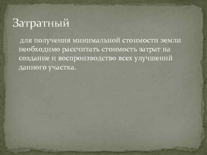 Затратный для получения минимальной стоимости земли необходимо рассчитать стоимость затрат на создание и воспроизводство