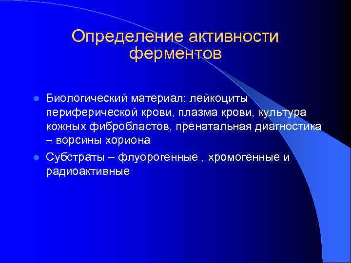 Определение активности ферментов Биологический материал: лейкоциты периферической крови, плазма крови, культура кожных фибробластов, пренатальная