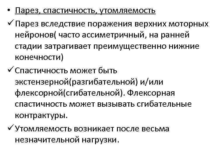  • Парез, спастичность, утомляемость ü Парез вследствие поражения верхних моторных нейронов( часто ассиметричный,