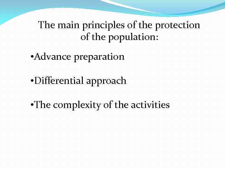 The main principles of the protection of the population: • Advance preparation • Differential