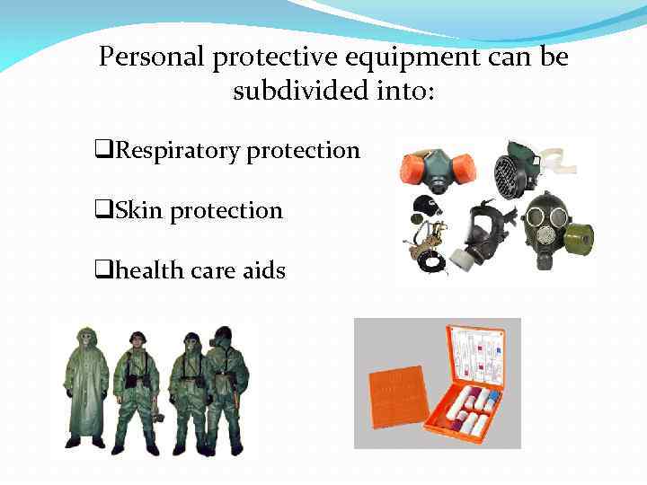 Personal protective equipment can be subdivided into: q. Respiratory protection q. Skin protection qhealth