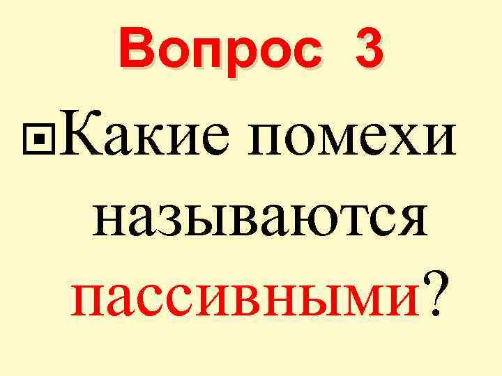 Вопрос 3 Какие помехи называются пассивными? 