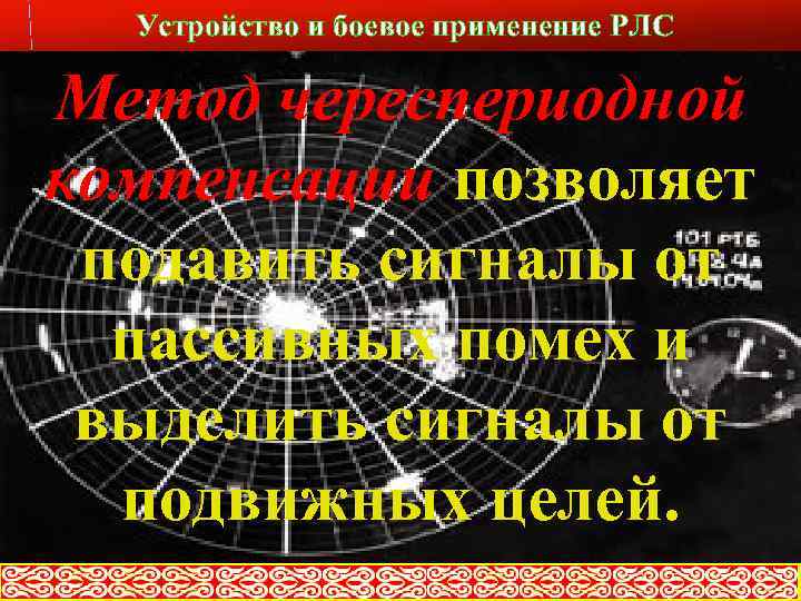 Устройство и боевое применение РЛС Слайд № 15 Метод череспериодной компенсации позволяет подавить сигналы