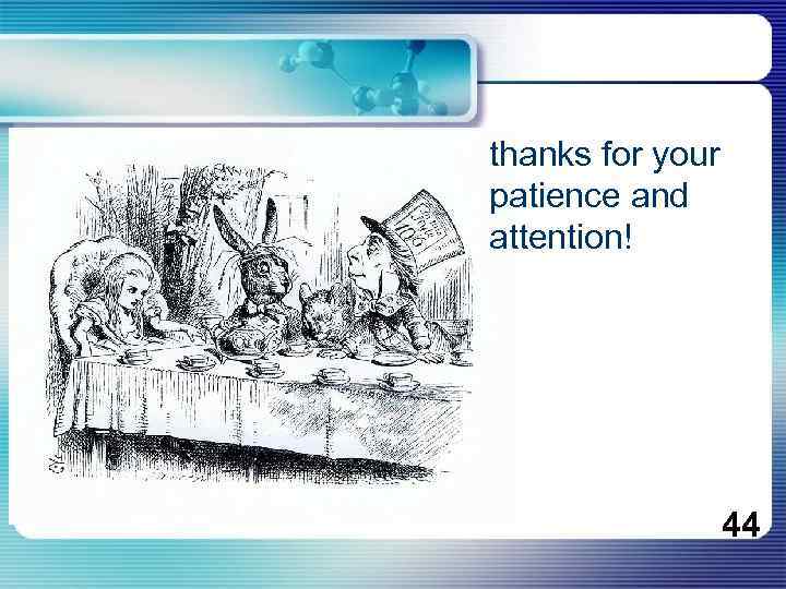 thanks for your patience and attention! 44 