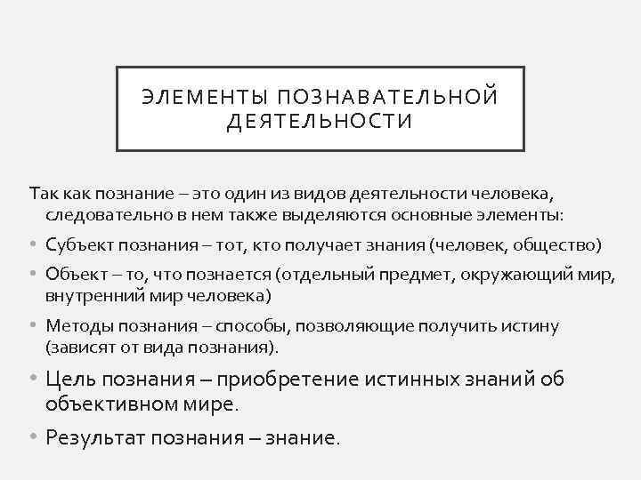 ЭЛЕМЕНТЫ ПОЗНАВАТЕЛЬНОЙ ДЕЯТЕЛЬНОСТИ Так как познание – это один из видов деятельности человека, следовательно