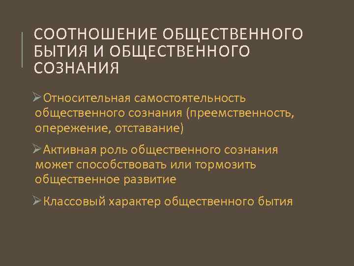 СООТНОШЕНИЕ ОБЩЕСТВЕННОГО БЫТИЯ И ОБЩЕСТВЕННОГО СОЗНАНИЯ ØОтносительная самостоятельность общественного сознания (преемственность, опережение, отставание) ØАктивная