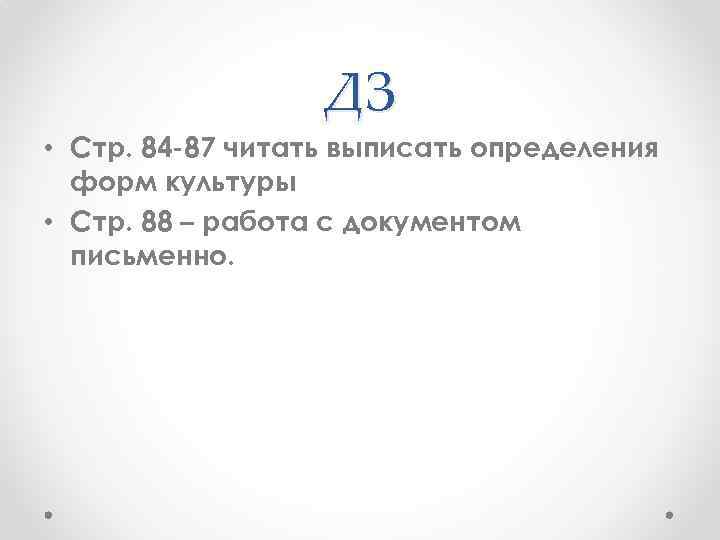 ДЗ • Стр. 84 -87 читать выписать определения форм культуры • Стр. 88 –